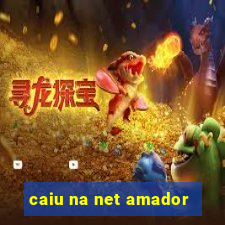 caiu na net amador